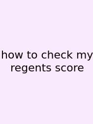 How To Check My Regents Score