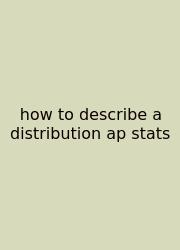 How To Describe A Distribution Ap Stats