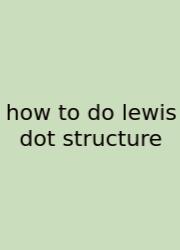 How To Do Lewis Dot Structure