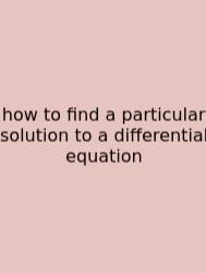 How To Find A Particular Solution To A Differential Equation