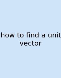 How To Find A Unit Vector