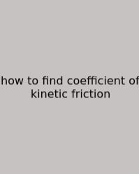 How To Find Coefficient Of Kinetic Friction