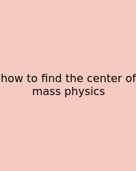 How To Find The Center Of Mass Physics