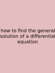 How To Find The General Solution Of A Differential Equation
