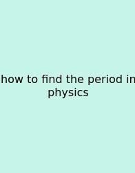 How To Find The Period In Physics