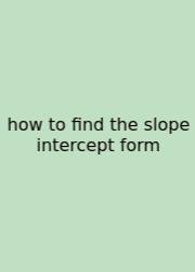 How To Find The Slope Intercept Form