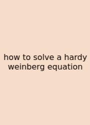 How To Solve A Hardy Weinberg Equation