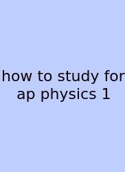 How To Study For Ap Physics 1