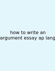 How To Write An Argument Essay Ap Lang