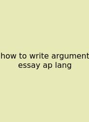 How To Write Argument Essay Ap Lang