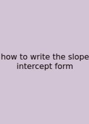 How To Write The Slope Intercept Form