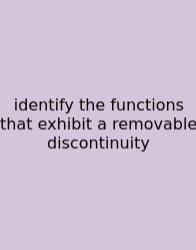 Identify The Functions That Exhibit A Removable Discontinuity