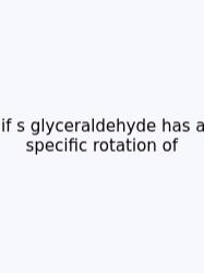 If S Glyceraldehyde Has A Specific Rotation Of
