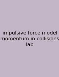 Impulsive Force Model Momentum In Collisions Lab