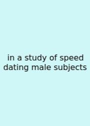 In A Study Of Speed Dating Male Subjects
