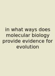 In What Ways Does Molecular Biology Provide Evidence For Evolution