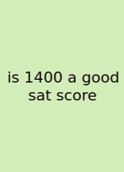 Is 1400 A Good Sat Score