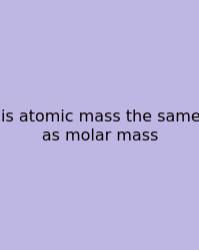 Is Atomic Mass The Same As Molar Mass