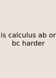Is Calculus Ab Or Bc Harder