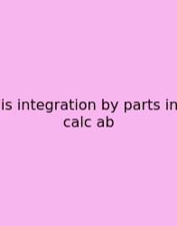 Is Integration By Parts In Calc Ab