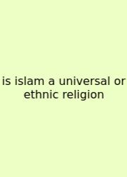 Is Islam A Universal Or Ethnic Religion