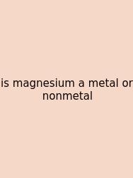 Is Magnesium A Metal Or Nonmetal