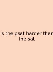 Is The Psat Harder Than The Sat