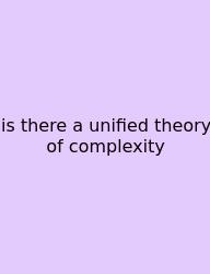 Is There A Unified Theory Of Complexity
