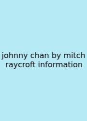 Johnny Chan By Mitch Raycroft Information