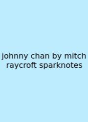 Johnny Chan By Mitch Raycroft Sparknotes