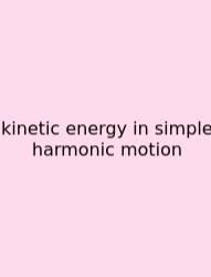 Kinetic Energy In Simple Harmonic Motion