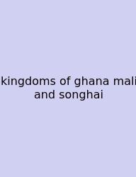 Kingdoms Of Ghana Mali And Songhai
