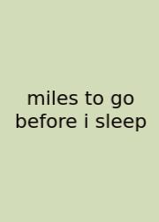 Miles To Go Before I Sleep