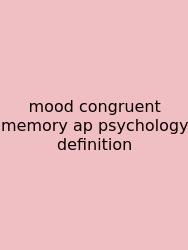 Mood Congruent Memory Ap Psychology Definition
