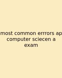 Most Common Errrors Ap Computer Sciecen A Exam