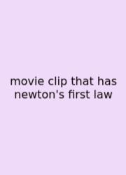 Movie Clip That Has Newton's First Law