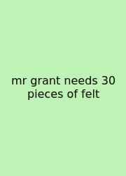 Mr Grant Needs 30 Pieces Of Felt