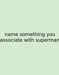 Name Something You Associate With Superman