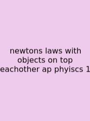 Newtons Laws With Objects On Top Eachother Ap Phyiscs 1