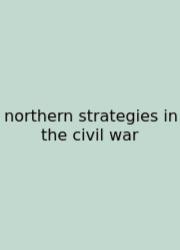 Northern Strategies In The Civil War