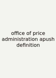 Office Of Price Administration Apush Definition