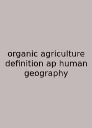 Organic Agriculture Definition Ap Human Geography