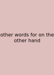 Other Words For On The Other Hand