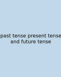 Past Tense Present Tense And Future Tense