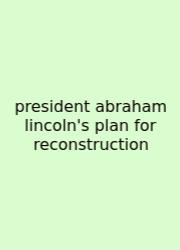 President Abraham Lincoln's Plan For Reconstruction