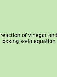 Reaction Of Vinegar And Baking Soda Equation