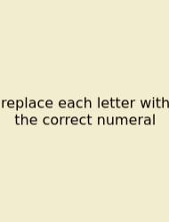 Replace Each Letter With The Correct Numeral