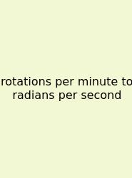 Rotations Per Minute To Radians Per Second