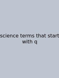 Science Terms That Start With Q