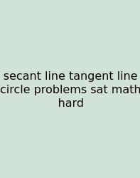 Secant Line Tangent Line Circle Problems Sat Math Hard